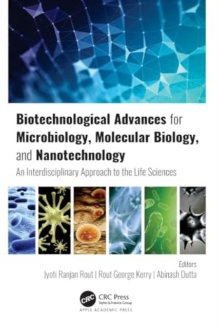 Biotechnological Advances for Microbiology, Molecular Biology, and Nanotechnology - An Interdisciplinary Approach to the Life Sciences