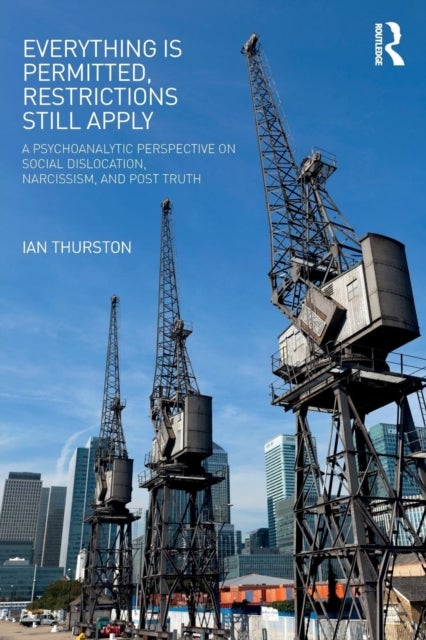 Everything Is Permitted, Restrictions Still Apply - A Psychoanalytic Perspective on Social Dislocation, Narcissism, and Post Truth