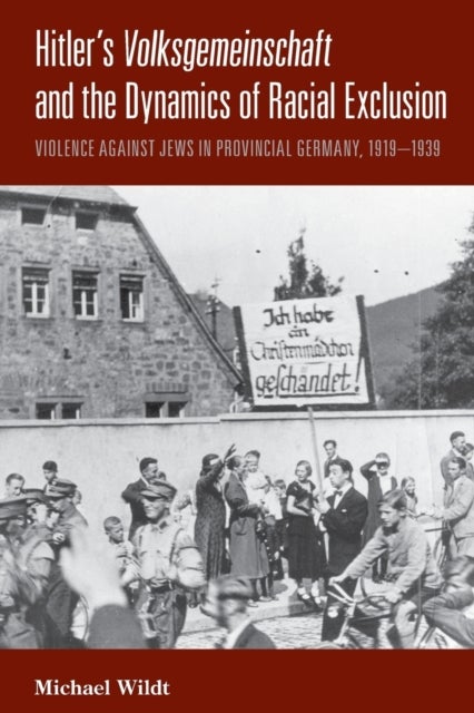 Hitler's <em>Volksgemeinschaft</em> and the Dynamics of Racial Exclusion - Violence against Jews in Provincial Germany, 1919–1939