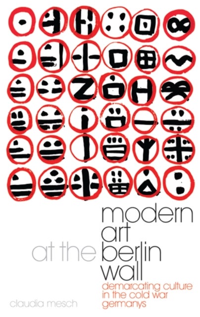 Modern Art at the Berlin Wall - Demarcating Culture in the Cold War Germanys