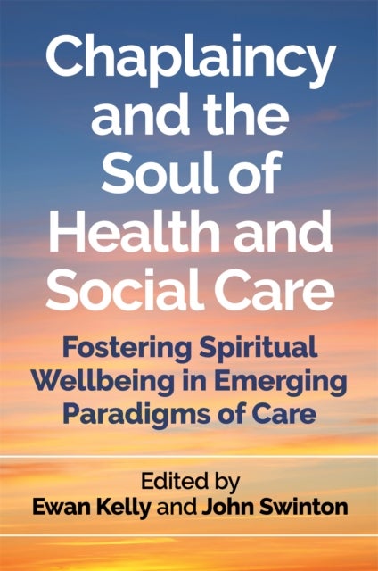Chaplaincy and the Soul of Health and Social Care - Fostering Spiritual Wellbeing in Emerging Paradigms of Care