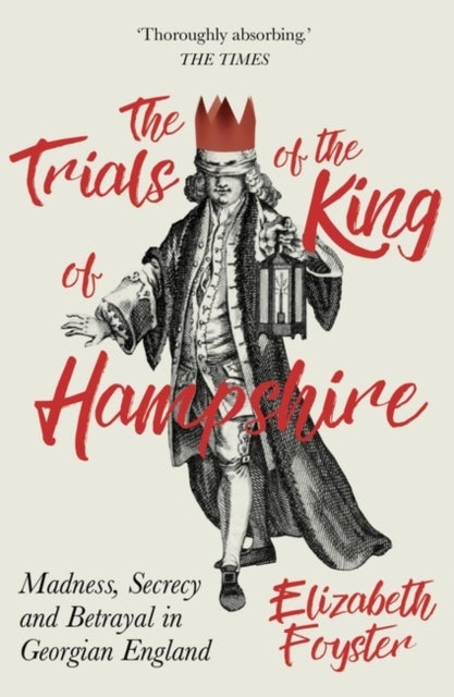 Trials of the King of Hampshire - Madness, Secrecy and Betrayal in Georgian England