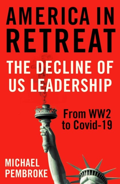 America in Retreat - The Decline of US Leadership from WW2 to Covid-19