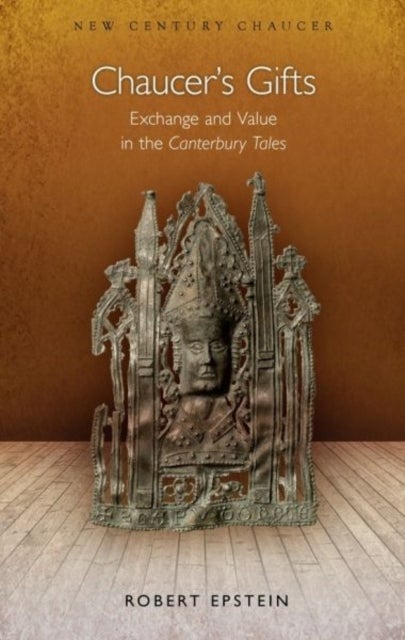 Chaucer''s Gifts - Exchange and Value in the Canterbury Tales