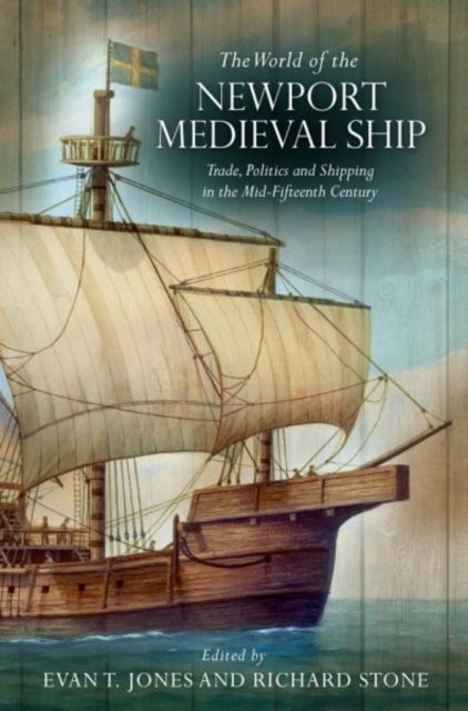 The World of the Newport Medieval Ship - Trade, Politics and Shipping in the Mid-Fifteenth Century