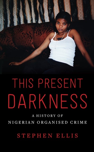 This Present Darkness - A History of Nigerian Organised Crime