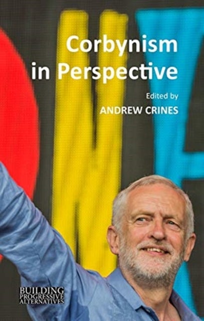Corbynism in Perspective – The Labour Party Under Jeremy Corbyn - The Labour Party under Jeremy Corbyn