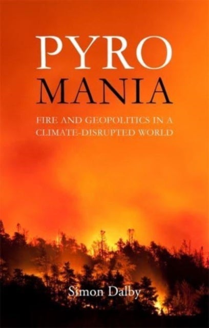 Pyromania - Fire and Geopolitics in a Climate-Disrupted World