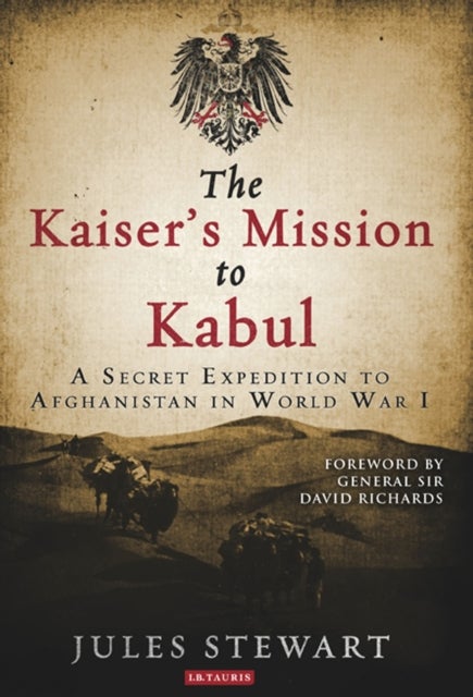 Kaiser''s Mission to Kabul - A Secret Expedition to Afghanistan in World War I