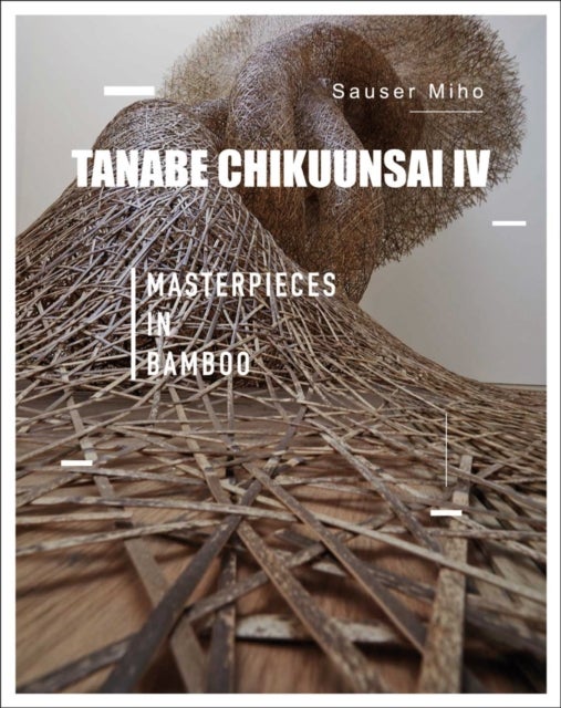 Tanabe Chikuunsai IV - Masterpieces in Bamboo