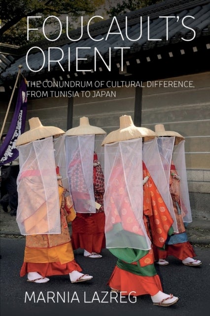 Foucault''s Orient - The Conundrum of Cultural Difference, From Tunisia to Japan