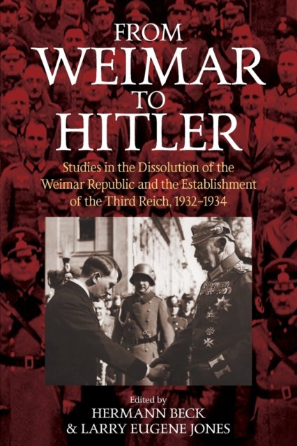 From Weimar to Hitler - Studies in the Dissolution of the Weimar Republic and the Establishment of the Third Reich, 1932-1934