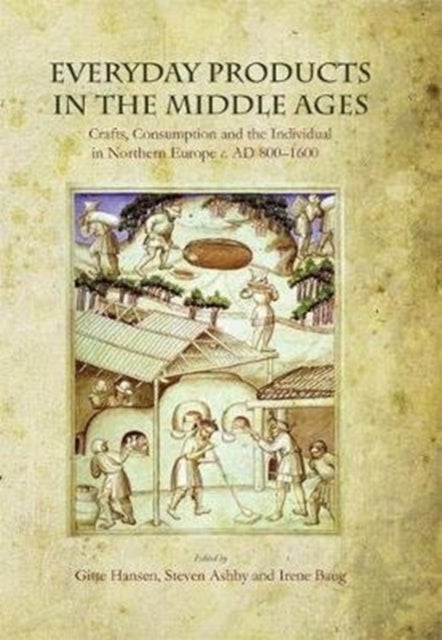 Everyday Products in the Middle Ages - Crafts, Consumption and the individual in Northern Europe c. AD 800-1600
