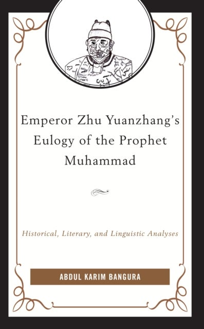Emperor Zhu Yuanzhang''s Eulogy of the Prophet Muhammad - Historical, Literary, and Linguistic Analyses