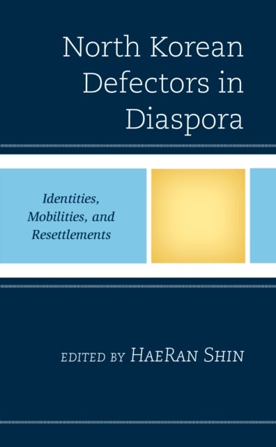 North Korean Defectors in Diaspora - Identities, Mobilities, and Resettlements