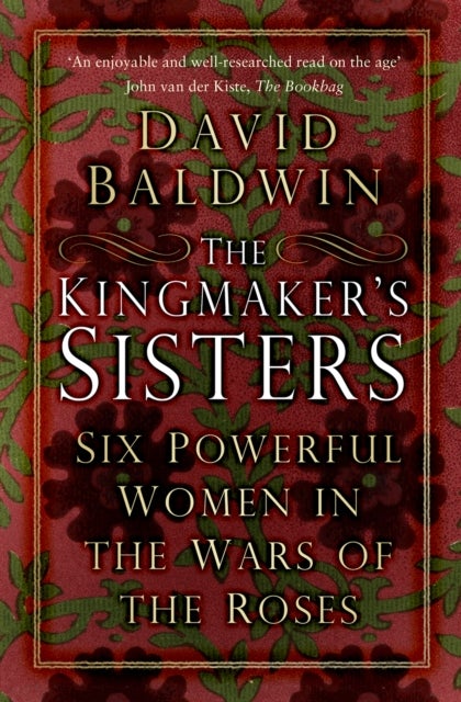 Kingmaker''s Sisters - Six Powerful Women in the Wars of the Roses