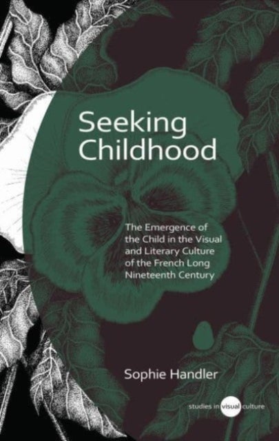 Seeking Childhood - The Emergence of the Child in the Visual and Literary Culture of the French Long Nineteenth Century
