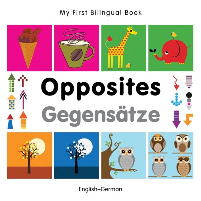 My First Bilingual Book -  Opposites (English- german)