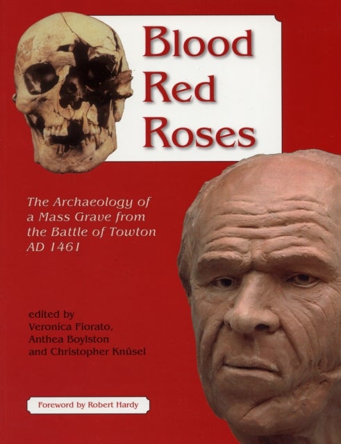Blood Red Roses - The Archaeology of a Mass Grave from the Battle of Towton AD 1461, second edition