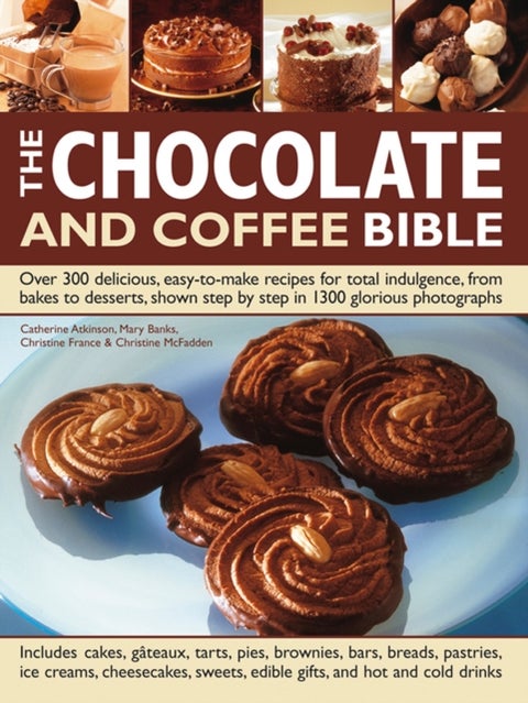 The Chocolate and Coffee Bible - Over 300 Delicious, Easy to Make Recipes for Total Indulgence, from Bakes to Desserts, Shown Step by Step in 1300 Glorious Photographs