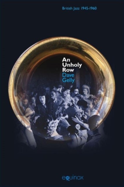 An Unholy Row - Jazz in Britain and its Audience, 1945-1960