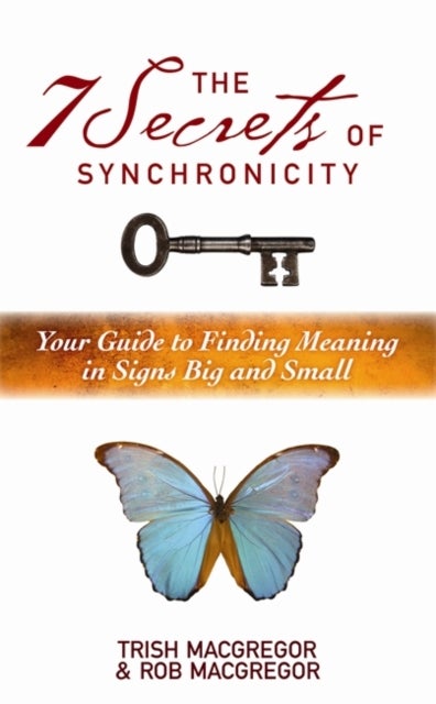 7 Secrets of Synchronicity - Your Guide to Finding Meanings in Signs Big and Small