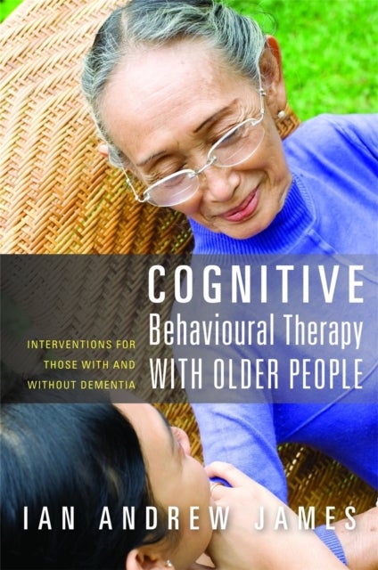 Cognitive Behavioural Therapy with Older People - Interventions for Those With and Without Dementia