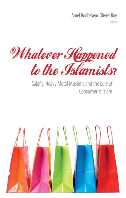Whatever Happened to the Islamists? - Salafis, Heavy Metal Muslims and the Lure of Consumerist Islam