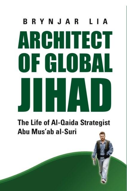 Architect of Global Jihad - The Life of Al-Qaeda Strategist Abu Mus'ab Al-Suri