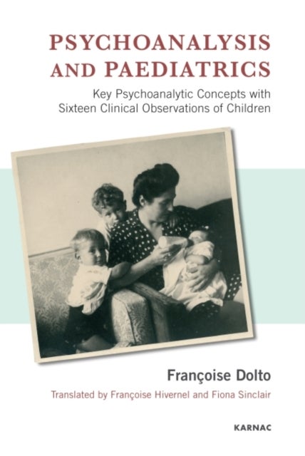 Psychoanalysis and Paediatrics - Key Psychoanalytic Concepts with Sixteen Clinical Observations of Children