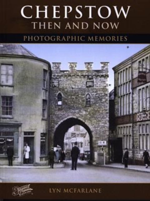Chepstow Then and Now - Photographic Memories