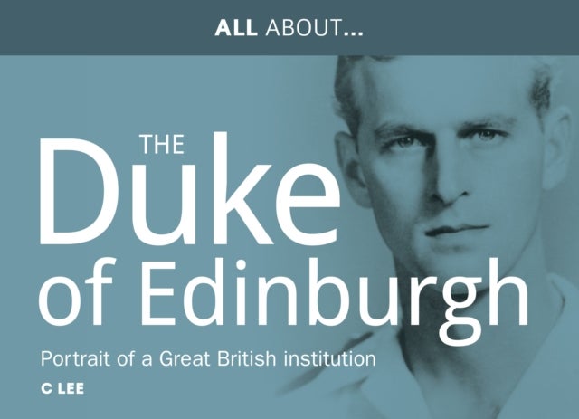 All About Prince Philip, HRH Duke of Edinburgh - Portrait of a Great British Institution