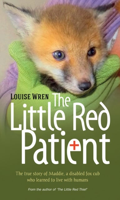 The Little Red Patient - The True Story of Maddie, a Disabled Fox Cub Who Learned to Live with Humans