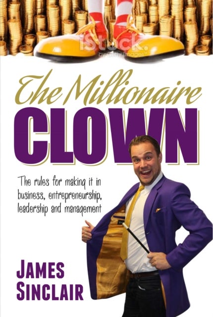 The Millionaire Clown - The Rules for Making it in Business, Entrepreneurship and Leadership