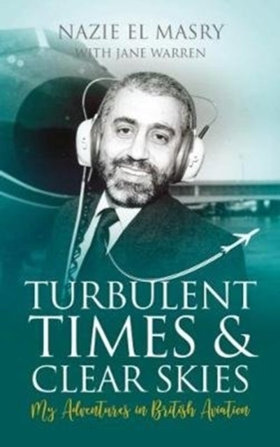 Turbulent Times & Clear Skies - My Adventures in British Aviation