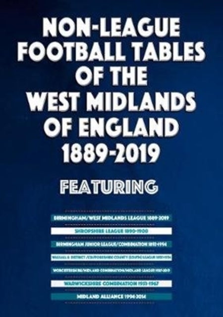 Non-League Football Tables of the West Midlands of England 1889-2019