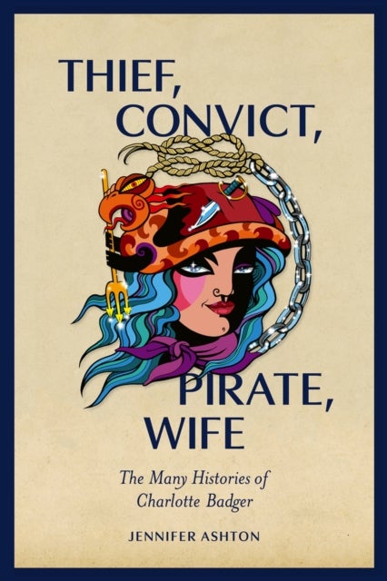 Thief, Convict, Pirate, Wife - The Many Histories of Charlotte Badger