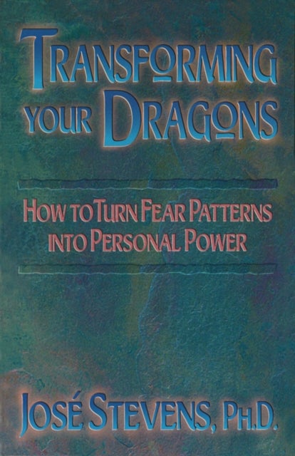 Transforming Your Dragons - How to Turn Fear Patterns into Personal Power