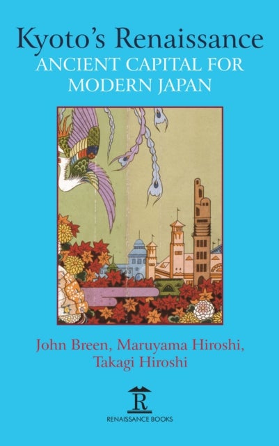 Kyoto?s Renaissance - Ancient Capital for Modern Japan