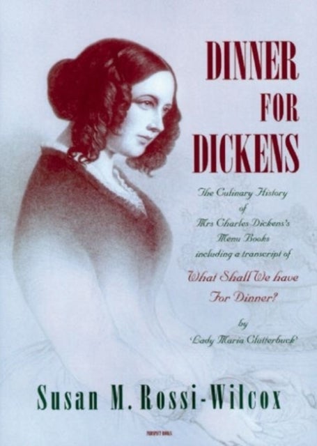 Dinner for Dickens - The Culinary History of Mrs Charles Dickens's Menu Books