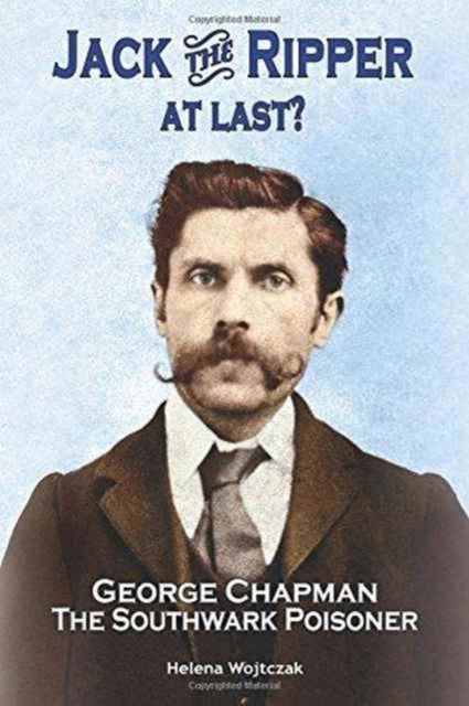 Jack the Ripper at Last? - George Chapman, the Southwark Poisoner
