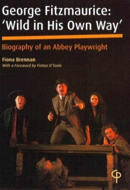 George Fitzmaurice - Biography of an Abbey Playwright-  With a Foreword by Fintan O’Toole