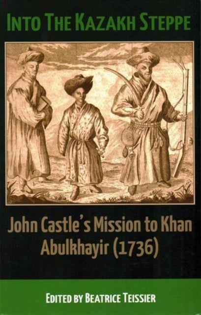 Into the Kazakh Steppe - John Castle's Mission to Khan Abulkhavir (1736)