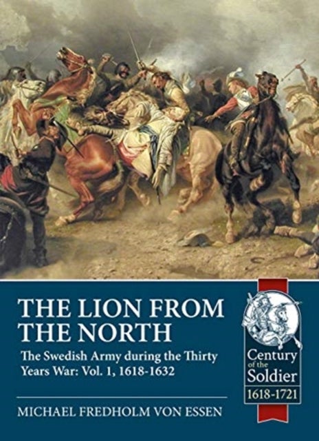 The Lion from the North - Volume 1, The Swedish Army of Gustavus Adolphus, 1618-1632