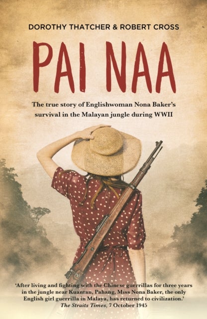 Pai Naa - The True Story of Englishwoman Nona Baker's Survival in the Malayanjungle During WWII