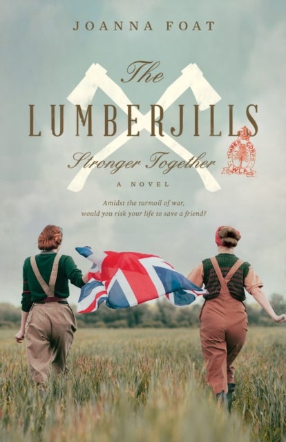 The Lumberjills Stronger Together - A gripping and uplifting historical saga with romance and friendship
