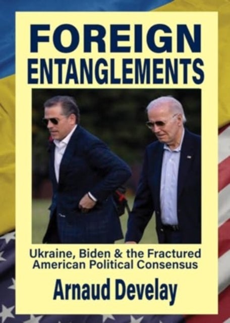 Foreign Entanglements - Ukraine, Biden & the Fractured American Political Consensus