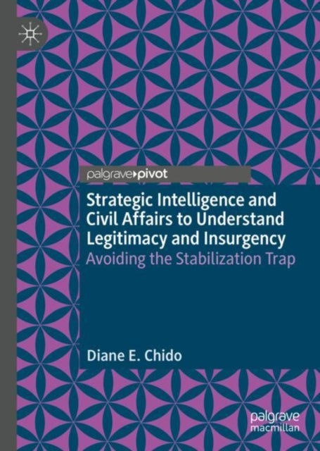 Strategic Intelligence and Civil Affairs to Understand Legitimacy and Insurgency - Avoiding the Stabilization Trap
