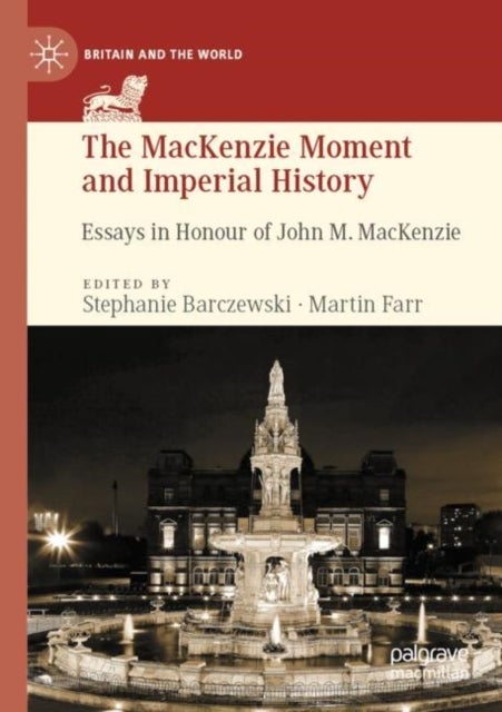 The MacKenzie Moment and Imperial History - Essays in Honour of John M. MacKenzie