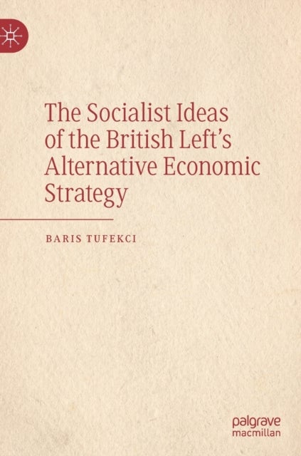 The Socialist Ideas of the British Left''s Alternative Economic Strategy